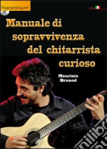 Manuale di sopravvivenza del chitarrista curioso. Con DVD libro di Brunod Maurizio