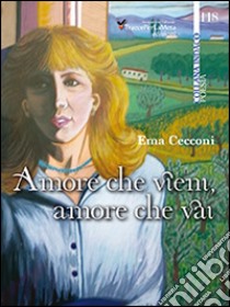 Amore che vieni, amore che vai libro di Cecconi Ema; Spurio L. (cur.)