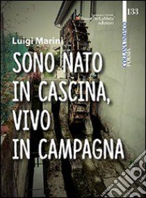 Sono nato in cascina, vivo in campagna libro di Marini Luigi; Folchini Stabile A. M. (cur.)