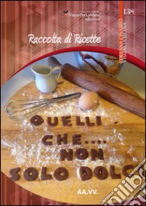 Quelli che... non solo dolci! libro di Calopresti M. A. (cur.)