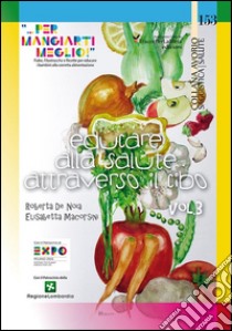 Educare alla salute attraverso il cibo «... per mangiarti meglio!». Fiabe, Filastrocche e Ricette per educare i bambini alla corretta alimentazione. Vol. 3 libro di De Noia Roberta; Macorsini Elisabetta; Folchini Stabile A. M. (cur.)