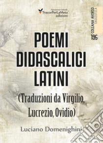 Poemi didascalici latini (traduzioni da Virgilio, Lucrezio, Ovidio) libro di Domenighini Luciano; Folchini Stabile A. M. (cur.)