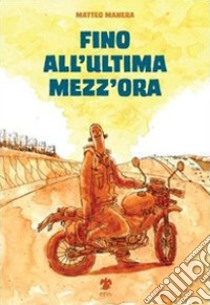 Fino all'ultima mezz'ora libro di Manera Matteo