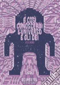 E così conoscerai l'universo e gli dei libro di Jacobs Jesse