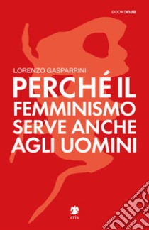 Perché il femminismo serve anche agli uomini libro di Gasparrini Lorenzo