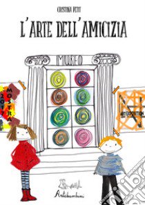 L'arte dell'amicizia. Ediz. a colori libro di Petit Cristina