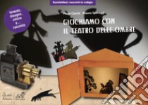 Giochiamo con il teatro delle ombre. Con 2 sagome libro di Ciarcià Paola; Speraggi Mauro