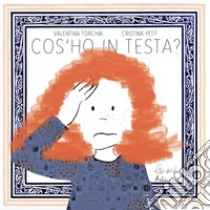 Cos'ho in testa? libro di Torchia Valentina; Petit Cristina