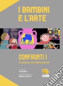 I bambini e l'arte. Confronti 1: tecniche ed esplorazioni libro