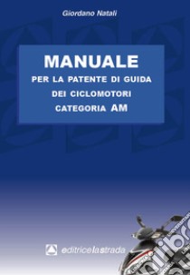 Manuale per la patente di guida dei ciclomotori categoria AM libro di Natali Giordano