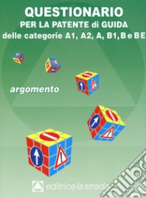 Questionario per la patente di guida delle categorie A1, A2, A, B1, B e BE. Argomento libro