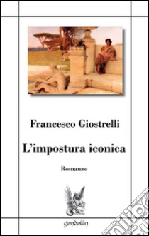 L'impostura iconica libro di Giostrelli Francesco