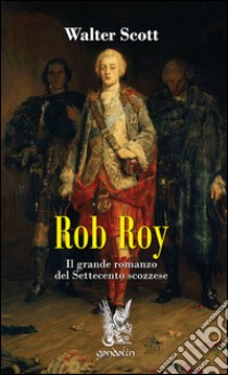 Rob Roy. Il grande romanzo del Settecento scozzese libro di Scott Walter