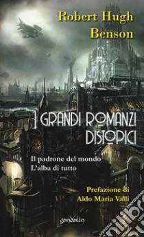 I grandi romanzi distopici. Il padrone del mondo-L'alba di tutto libro di Benson Robert Hugh