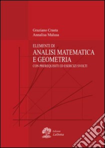 Elementi di analisi matematica e geometria. Con prerequisiti ed esercizi svolti libro di Crasta Graziano; Malusa Annalisa