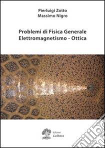 Problemi di fisica generale. Elettromagnetismo e ottica libro di Zotto Pierluigi; Nigro Massimo