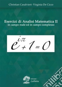 Esercizi di analisi matematica 2 in campo reale ed in campo complesso libro di De Cicco Virginia; Casalvieri Christian