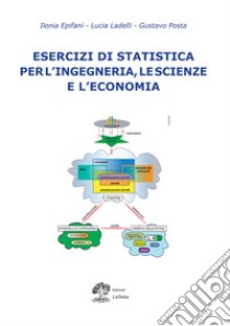 Esercizi di statistica per l'ingegneria, le scienze e l'economia libro di Epifani Ilenia; Ladelli Lucia; Posta Gustavo