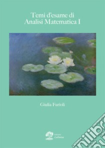 Temi d'esame di analisi matematica. Vol. 1: Numeri complessi, numeri reali, successioni, serie ed integrali libro di Furioli Giulia