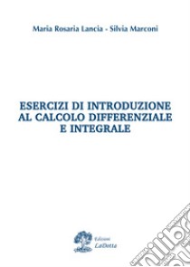 Esercizi di introduzione al calcolo differenziale e integrale libro di Lancia Maria Rosaria; Marconi Silvia