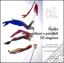 Haiku tra meridiani e paralleli. Terza stagione libro di Amati D. (cur.)