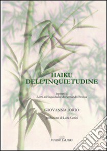 Haiku dell'inquietudine. Ispirati a «Libro dell'inquietudine» di Pessoa libro di Iorio Giovanna