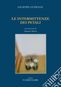 Le intermittenze dei petali libro di Guidolin Giuseppe