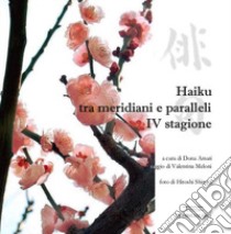 Haiku tra meridiani e paralleli. Quarta stagione. Ediz. illustrata libro di Amati D. (cur.)