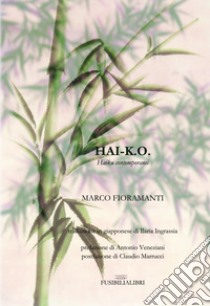 Hai-K.O. Haiku contemporanei. Ediz. bilingue libro di Fioramanti Marco