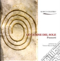 Le catene del sole. Poemetti libro di Onofrio Marco