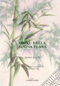 Haiku della buona terra libro di Amati Dona