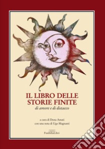 Il libro delle storie finite. di amore e di distacco. Nuova ediz. libro di Amati D. (cur.)