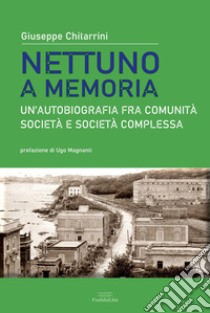 Nettuno a memoria. Un'autobiografia fra comunità, società e società complessa libro di Chitarrini Giuseppe