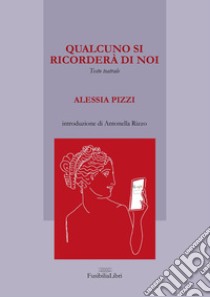 Qualcuno si ricorderà di noi. libro di Pizzi Alessia