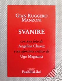 Svanire. Ediz. illustrata libro di Manzoni Gian Ruggero; Magnanti U. (cur.)