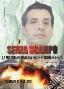 Senza scampo. La mia vita rubata da faide e 'ndrangheta libro di Gallico Carmelo