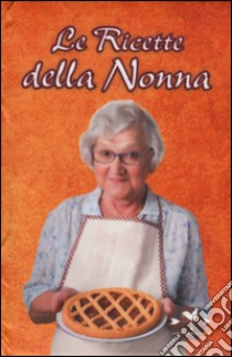 Le ricette della nonna. Il mio ricettario di casa. Per raccogliere le mie ricette più buone libro