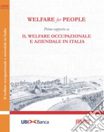 Welfare for people. Primo rapporto su Il welfare occupazionale e aziendale in Italia libro