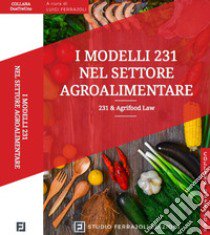 I modelli 231 nel settore agroalimentare. 231 & Agrifood Law libro di Ferrajoli L. (cur.)