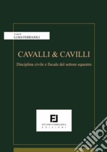 Cavalli & cavalli. Disciplina civile e fiscale del settore equestre libro di Ferrajoli Luigi