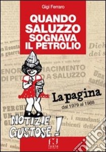 Quando Saluzzo sognava il petrolio. «La pagina» dal 1979 al 1998 libro di Ferraro Gigi