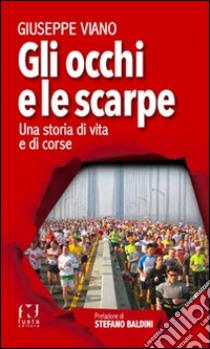 Gli occhi e le scarpe. Una storia di vita e di corse libro di Viano Giuseppe