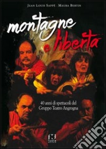 Montagne e libertà. 40 anni di spettacoli del Gruppo Teatro Angrogna libro di Bertin Maura; Sappè Jean-Louis