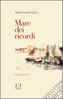 Mare dei ricordi. Poesie 2013/14 libro di Russotti Gullino Marisa