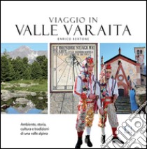 Viaggio in Valle Varaita. Ambiente, storia, cultura e tradizioni di una valle alpina libro di Bertone Enrico