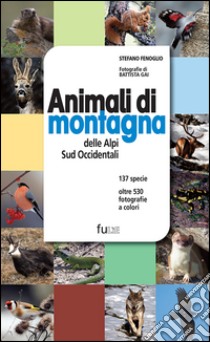 Animali di montagna delle Alpi sud occidentali. Ediz. illustrata libro di Fenoglio Stefano