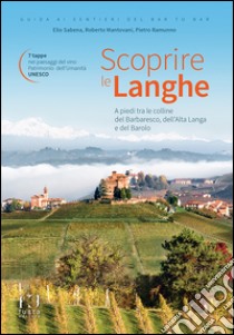 Scoprire le Langhe. A piedi tra le colline del Barbaresco, dell'Alta Langa e del Barolo libro di Sabena Elio; Mantovani Roberto; Ramunno Pietro