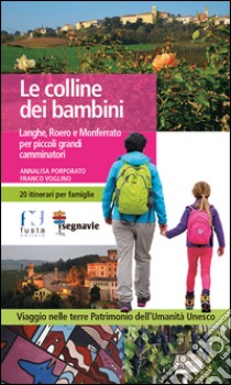 Le colline dei bambini. Langhe, Roero e Monferrato per piccoli grandi camminatori libro di Porporato Annalisa; Voglino Franco