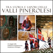 Tra storia e sapori delle Valli Pinerolesi. Un viaggio nella tradizione enogastronomia tra pianura e montagna libro di Avondo Gian Vittorio