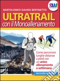 Ultratrail con il monoallenamento. Come percorrere lunghe distanze a piedi con un unico allenamento settimanale libro di Bertinetto Bartolomeo Davide